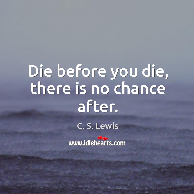 Die before you die, there is no chance after. Image