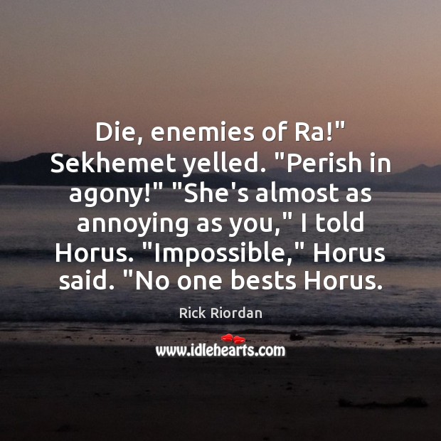 Die, enemies of Ra!” Sekhemet yelled. “Perish in agony!” “She’s almost as Rick Riordan Picture Quote