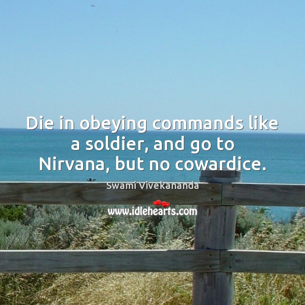 Die in obeying commands like a soldier, and go to Nirvana, but no cowardice. Swami Vivekananda Picture Quote