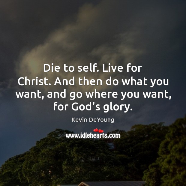 Die to self. Live for Christ. And then do what you want, Image