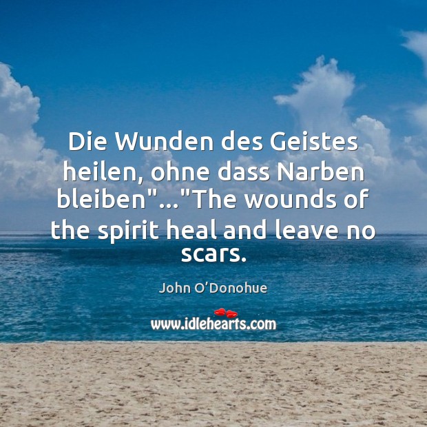 Die Wunden des Geistes heilen, ohne dass Narben bleiben”…”The wounds of John O’Donohue Picture Quote