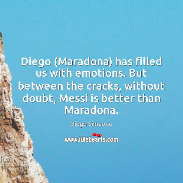 Diego (Maradona) has filled us with emotions. But between the cracks, without Diego Simeone Picture Quote
