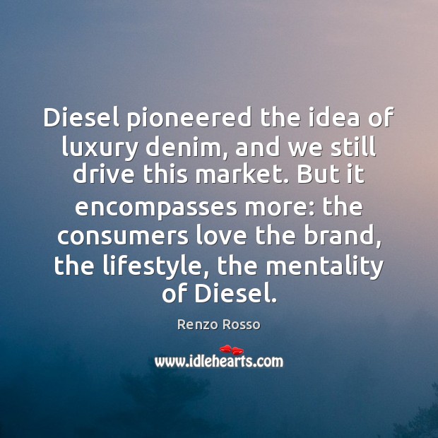 Diesel pioneered the idea of luxury denim, and we still drive this Renzo Rosso Picture Quote
