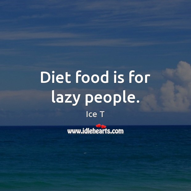Diet food is for lazy people. Ice T Picture Quote
