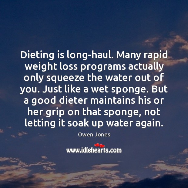 Dieting is long-haul. Many rapid weight loss programs actually only squeeze the 