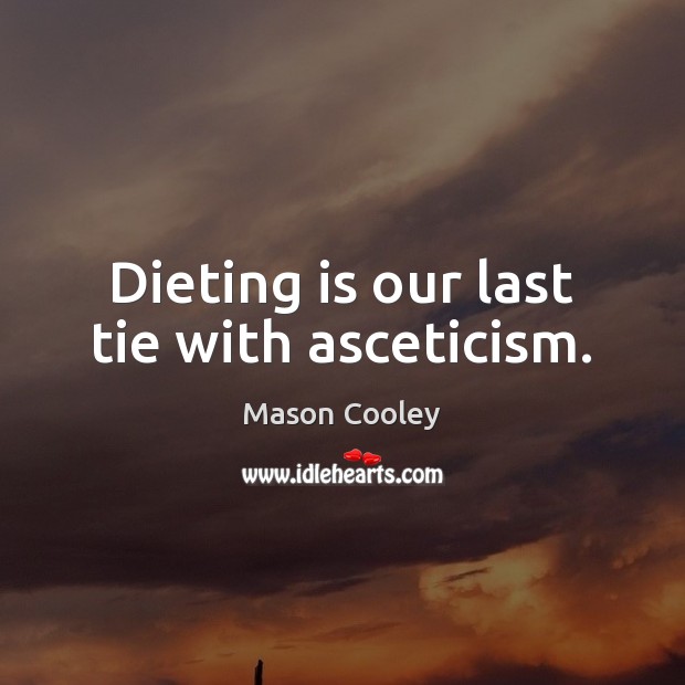 Dieting is our last tie with asceticism. Mason Cooley Picture Quote