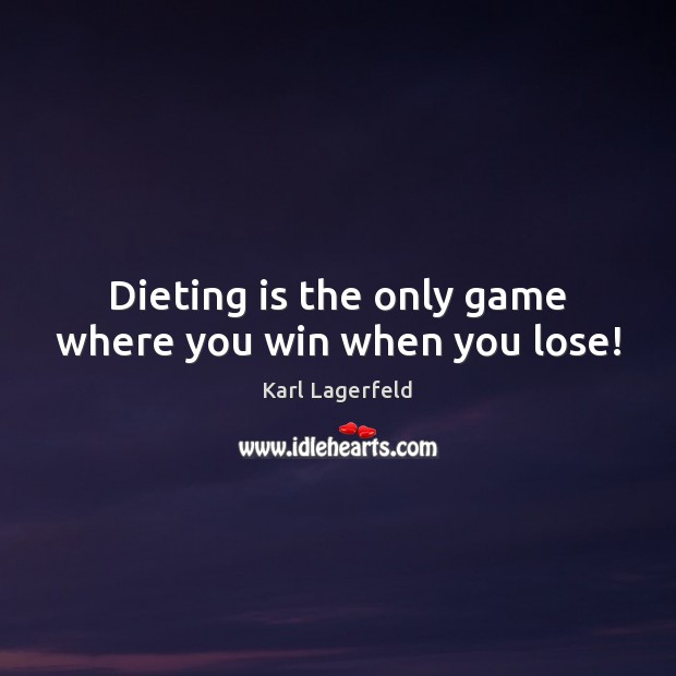 Dieting is the only game where you win when you lose! Karl Lagerfeld Picture Quote
