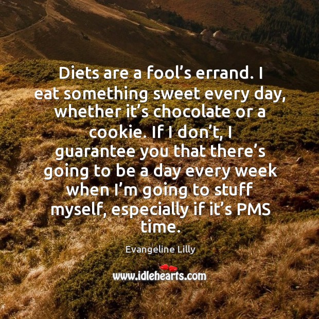 Diets are a fool’s errand. I eat something sweet every day, Evangeline Lilly Picture Quote