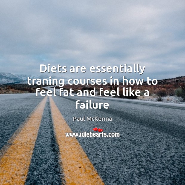 Diets are essentially traning courses in how to feel fat and feel like a failure Paul McKenna Picture Quote