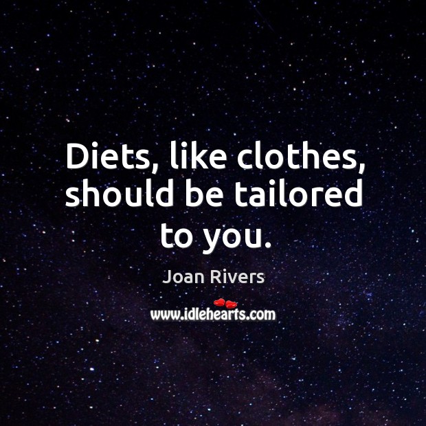 Diets, like clothes, should be tailored to you. Joan Rivers Picture Quote