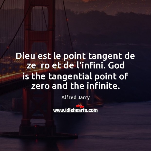 Dieu est le point tangent de ze  ro et de l’infini. God Alfred Jarry Picture Quote