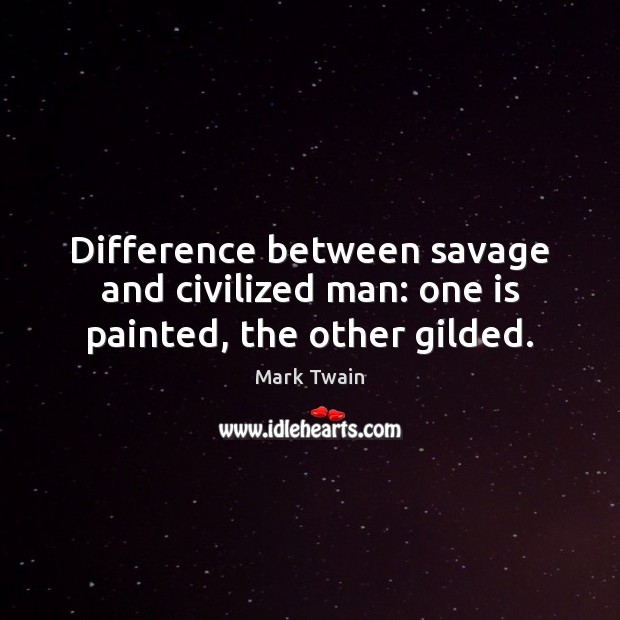 Difference between savage and civilized man: one is painted, the other gilded. Image