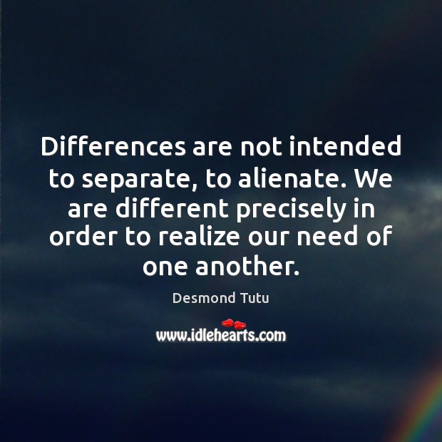 Differences are not intended to separate, to alienate. We are different precisely Desmond Tutu Picture Quote