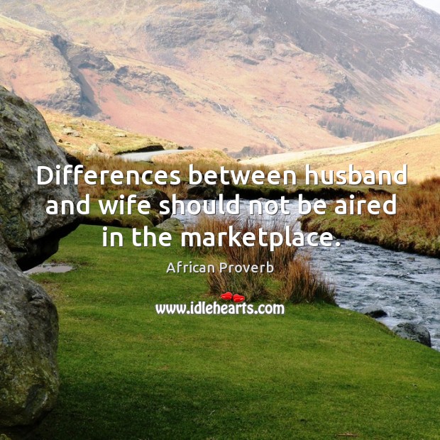 Differences between husband and wife should not be aired in the marketplace. Image