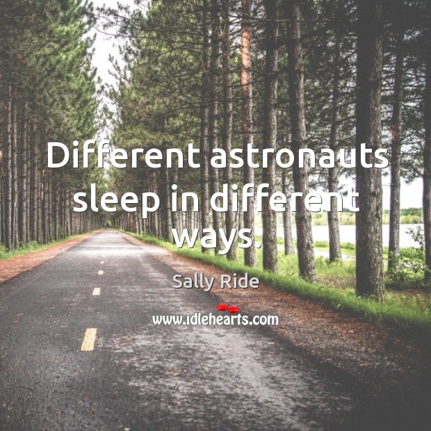 Different astronauts sleep in different ways. Sally Ride Picture Quote