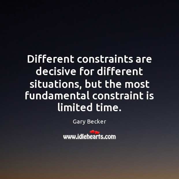 Different constraints are decisive for different situations, but the most fundamental constraint Gary Becker Picture Quote