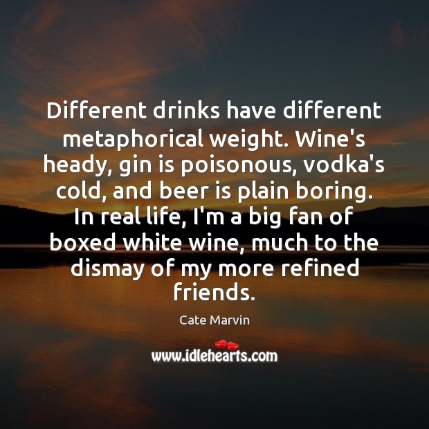 Different drinks have different metaphorical weight. Wine’s heady, gin is poisonous, vodka’s Real Life Quotes Image