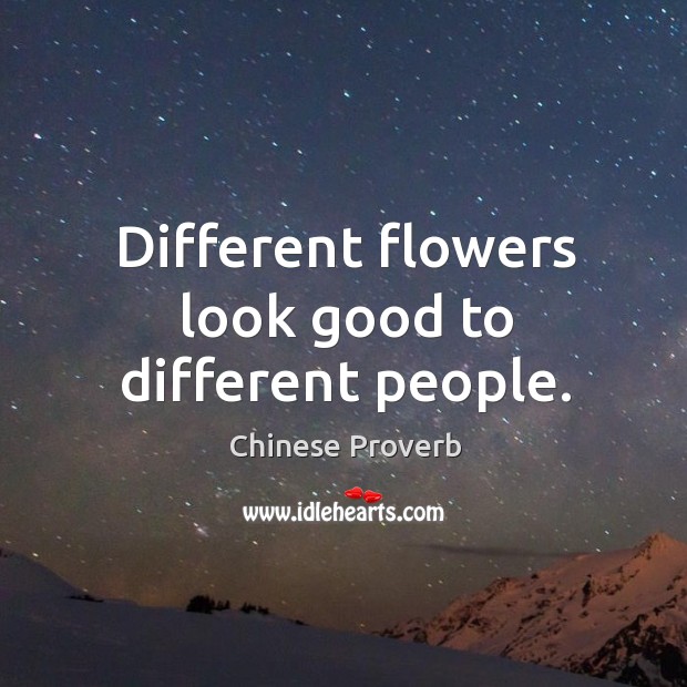 Different flowers look good to different people. Chinese Proverbs Image