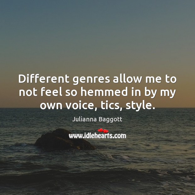 Different genres allow me to not feel so hemmed in by my own voice, tics, style. Julianna Baggott Picture Quote