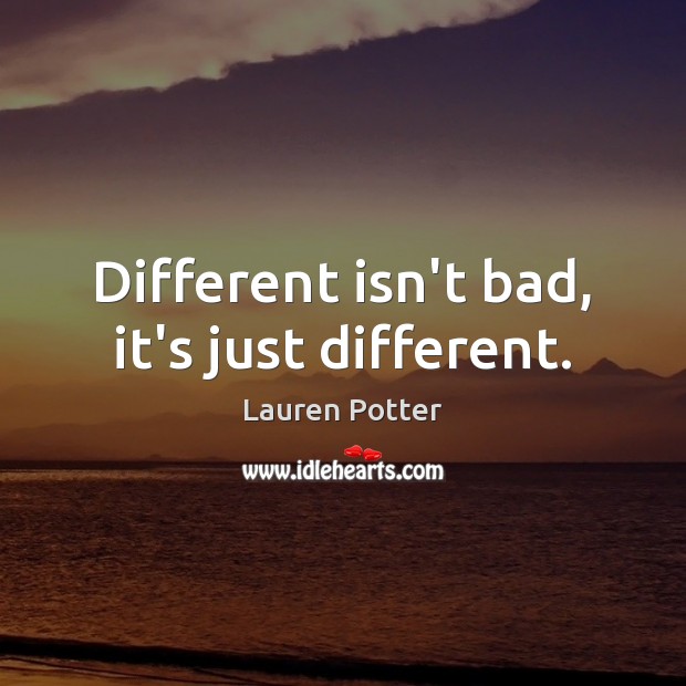 Different isn’t bad, it’s just different. Image
