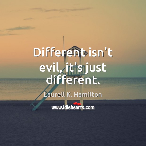 Different isn’t evil, it’s just different. Image