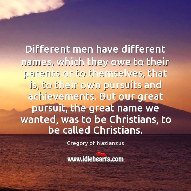 Different men have different names, which they owe to their parents or Gregory of Nazianzus Picture Quote