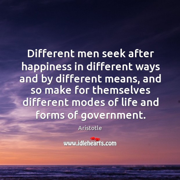 Different men seek after happiness in different ways and by different means, and so make Aristotle Picture Quote
