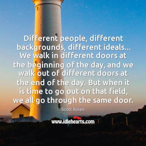 Different people, different backgrounds, different ideals… We walk in different doors at Scott Rolen Picture Quote