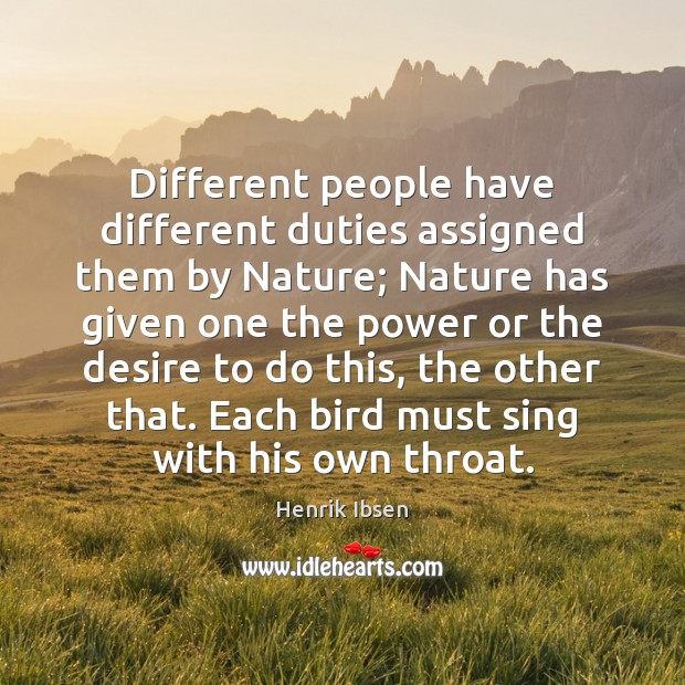 Different people have different duties assigned them by Nature; Nature has given Henrik Ibsen Picture Quote