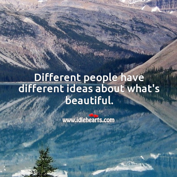 Different people have different ideas about what’s beautiful. Image