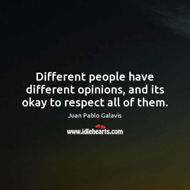 Different people have different opinions, and its okay to respect all of them. Juan Pablo Galavis Picture Quote