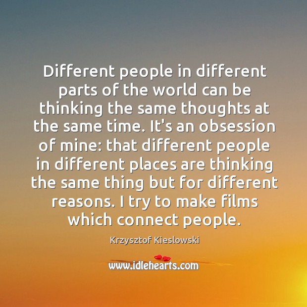 Different people in different parts of the world can be thinking the Krzysztof Kieslowski Picture Quote