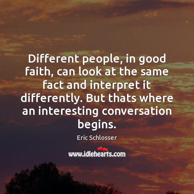 Different people, in good faith, can look at the same fact and Eric Schlosser Picture Quote