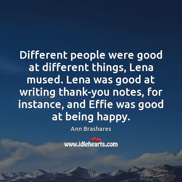 Different people were good at different things, Lena mused. Lena was good Ann Brashares Picture Quote