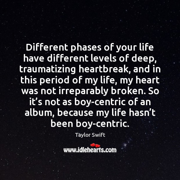 Different phases of your life have different levels of deep, traumatizing heartbreak, Taylor Swift Picture Quote
