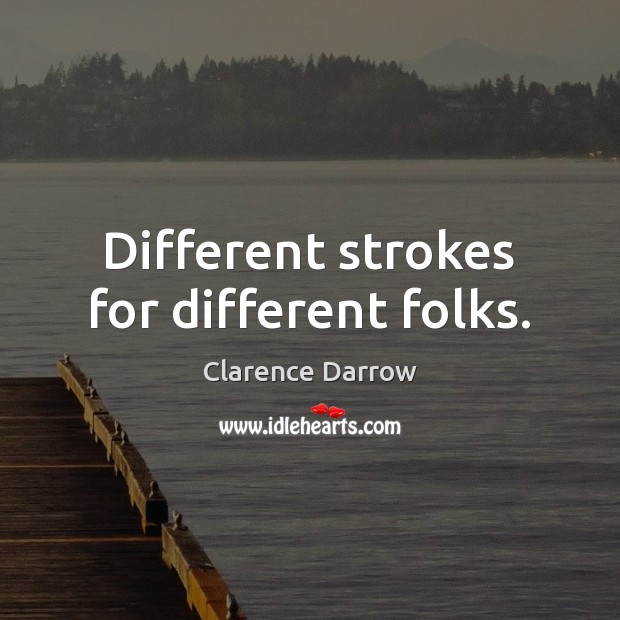 Different strokes for different folks. Clarence Darrow Picture Quote