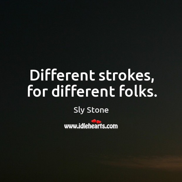 Different strokes, for different folks. Sly Stone Picture Quote