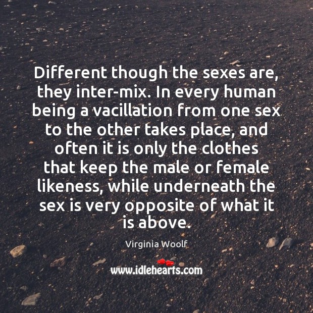 Different though the sexes are, they inter-mix. In every human being a Image