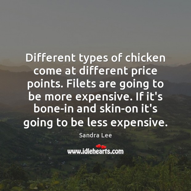 Different types of chicken come at different price points. Filets are going Sandra Lee Picture Quote