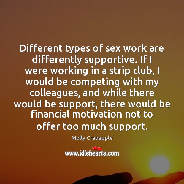 Different types of sex work are differently supportive. If I were working Molly Crabapple Picture Quote