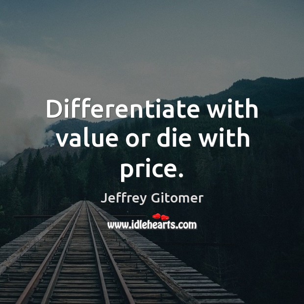 Differentiate with value or die with price. Image