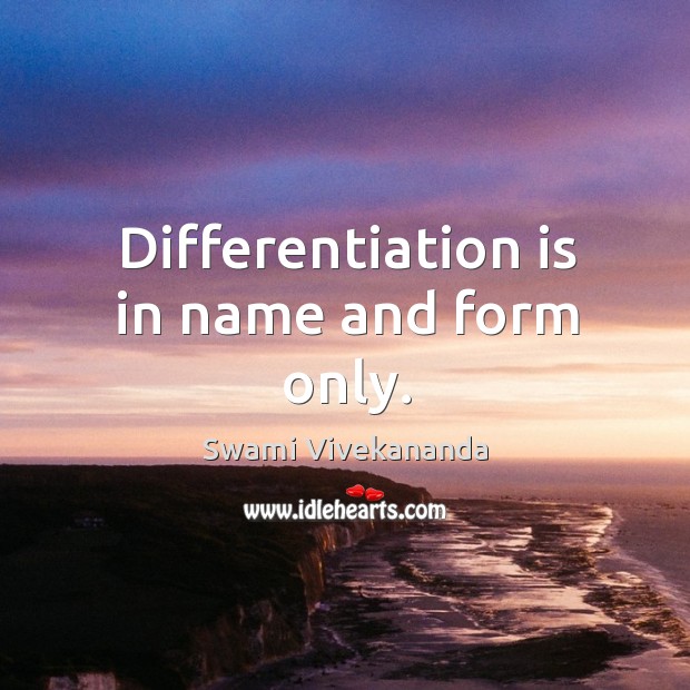 Differentiation is in name and form only. Swami Vivekananda Picture Quote