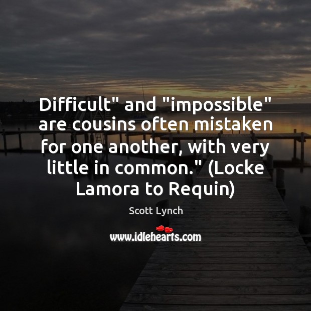 Difficult” and “impossible” are cousins often mistaken for one another, with very 