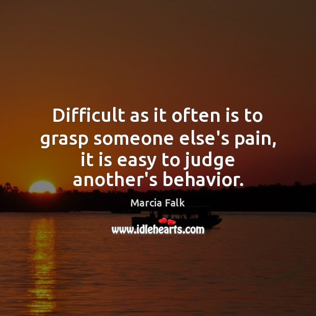 Difficult as it often is to grasp someone else’s pain, it is Marcia Falk Picture Quote
