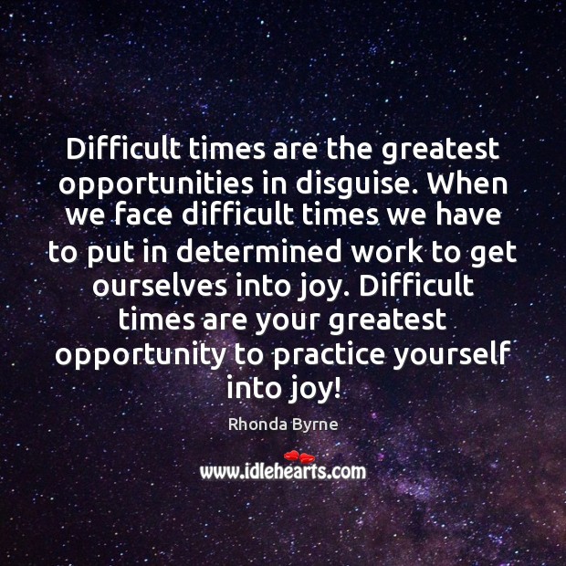 Difficult times are the greatest opportunities in disguise. When we face difficult Rhonda Byrne Picture Quote