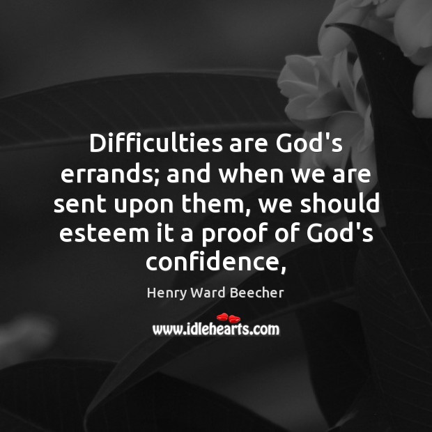 Difficulties are God’s errands; and when we are sent upon them, we Henry Ward Beecher Picture Quote