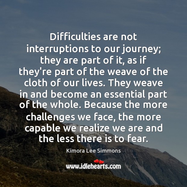 Difficulties are not interruptions to our journey; they are part of it, Kimora Lee Simmons Picture Quote