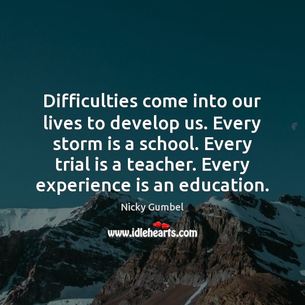 Difficulties come into our lives to develop us. Every storm is a Nicky Gumbel Picture Quote