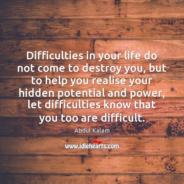 Difficulties in your life do not come to destroy you, but to Abdul Kalam Picture Quote