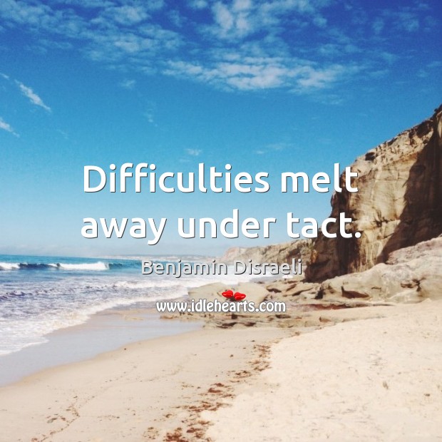 Difficulties melt away under tact. Benjamin Disraeli Picture Quote